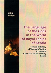 Bild von The Language of the Gods in the World of Royal Ladies of Kerala Toward the History of Women's Writing in Sanskrit in the 18 th - to 20 th - Century Kerala