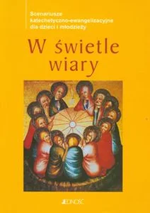 Obrazek W świetle wiary Scenariusze katechetyczno-ewangelizacyjne dla dzieci i młodzieży