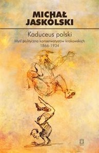 Bild von Kaduceus polski Myśl polityczna konserwatystów krakowskich 1866-1934