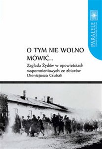 Bild von O tym nie wolno mówić... Zagłada Żydów w opowieściach wspomnieniowych ze zbiorów Dionizjusza Czubali