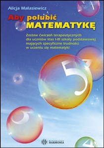 Obrazek Aby polubić matematykę Zestaw ćwiczeń terapeutycznych dla uczniów klas 1-3 szkoły podstawowej mających specyficzne trudności w uczeniu się matematyki