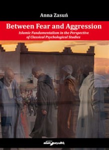 Obrazek Between Fear and Aggression. Islamic Fundamentalism in the Perspective of Classical Psychological