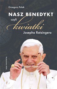 Obrazek Nasz Benedykt czyli kwiatki Josepha Ratzingera
