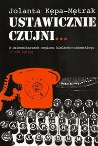 Obrazek Ustawicznie czujni... O dziennikarzach regionu kielecko-radomskiego (i nie tylko)