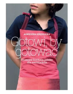 Obrazek Gotowi by gotować Domowa kuchnia polska dla nastolatków