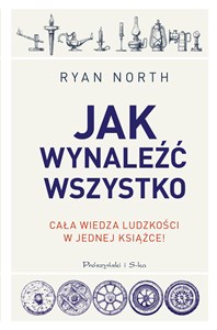 Obrazek Jak wynaleźć wszystko Cała wiedza ludzkości w jednej książce