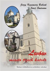 Obrazek Lwów Miasto trzech katedr Śladami wielokulturowej architektury sakralnej