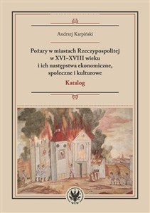 Obrazek Pożary w miastach Rzeczypospolitej w XVI-XVIII wieku i ich następstwa ekonomiczne, społeczne i kulturowe