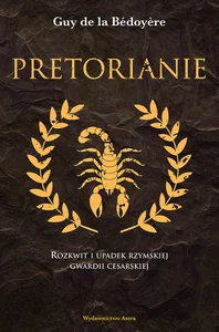Obrazek Pretorianie Rozkwit i upadek rzymskiej gwardii cesarskiej