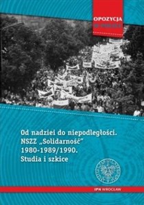 Bild von Od nadziei do niepodległości NSZZ „Solidarność” 1980-1989/90 Studia i szkice