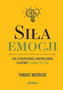 Obrazek Siła emocji Jak je rozpoznać, kontrolować i ułatwić sobie życie