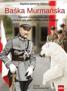 Obrazek Baśka Murmańska Opowieść o niedźwiedziu polarnym, któremu rękę podał sam Marszałek Piłsudski