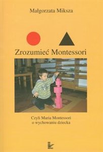 Obrazek Zrozumieć Montessori Czyli Maria Montessori o wychowaniu dziecka