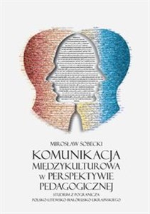 Obrazek Komunikacja międzykulturowa w perspektywie pedagogicznej Studium z pogranicza polsko-litewsko-białorusko-ukraińskiego