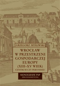 Bild von Wrocław w przestrzeni gospodarczej Europy (XII-XV w.) Centrum czy peryferie?