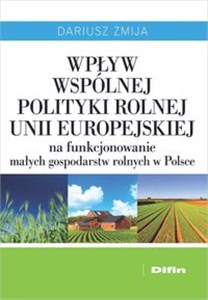Obrazek Wpływ Wspólnej Polityki Rolnej Unii Europejskiej na funkcjonowanie małych gospodarstw rolnych w Polsce