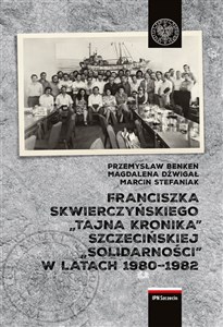 Obrazek Franciszka Skwierczyńskiego „tajna kronika” Szczecińskiej „Solidarności” w latach 1980-1982