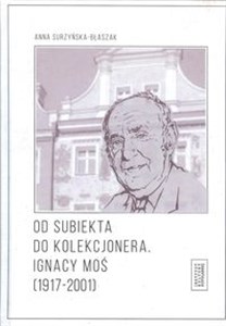 Bild von Od subiekta do kolekcjonera Ignacy Moś (1917-2001)