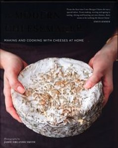 Bild von The Modern Cheesemaker Making and cooking with cheeses at home