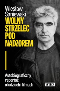 Obrazek Wolny strzelec pod nadzorem Autobiograficzny reportaż o ludziach i filmach