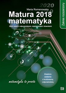 Obrazek Matura 2018 Matematyka Zakres rozszerzony Zbiór zadań z odpowiedziami, rozwiązaniami i dowodami