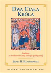 Obrazek Dwa ciała króla. Studium z politycznej teologii średniowiecza.