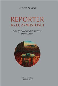 Obrazek Reporter rzeczywistości O międzywojennej prozie Jalu Kurka