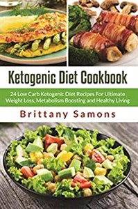 Obrazek Ketogenic Diet Cookbook 24 Low Carb Ketogenic Diet Recipes For Ultimate Weight Loss, Metabolism Boosting and Healthy Living