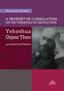 Bild von A Prophet of Consolation on the Threshold of Destruction: Yehoshua Ozjasz Thon, an Intellectual Port