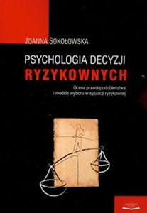 Obrazek Psychologia decyzji ryzykownych Ocena prawdopodobieństwa i modele wyboru w sytuacji ryzykownej