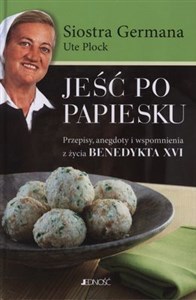 Obrazek Jeść po papiesku Przepisy, anegdoty i wspomnienia z życia Benedykta XVI