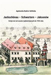 Bild von Jackschönau–Schwertern–Jaksonów. Dzieje wsi od czasów najdawniejszych do 1945 roku