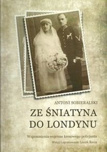 Obrazek Ze Śniatyna do Londynu Wspomnienia wojenne kresowego policjanta