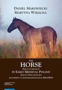 Obrazek The Horse (Equus caballus) in Early Medieval Poland (8th-13th/14th Century) According to Zooarchaeological Records