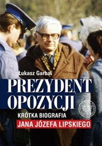 Bild von Prezydent opozycji Krótka biografia Jana Józefa Lipskiego.
