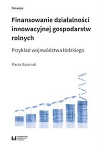 Obrazek Finansowanie działalności innowacyjnej gospodarstw rolnych Przykład województwa łódzkiego