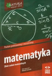 Obrazek Matematyka Matura 2013 Zbiór zadań maturalnych Poziom podstawowy i rozszerzony Liceum, technikum