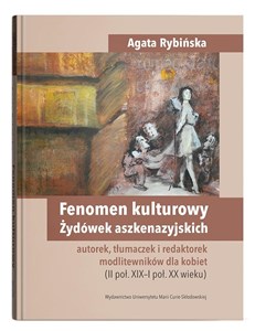Bild von Fenomen kulturowy Żydówek aszkenazyjskich - autorek, tłumaczek i redaktorek modlitewników dla kobiet II poł. XIX-I poł. XX wieku