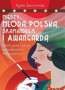 Obrazek Między Młodą Polską, Skamandrem i Awangardą Kobiety piszące wiersze w dwudziestoleciu międzywojennym