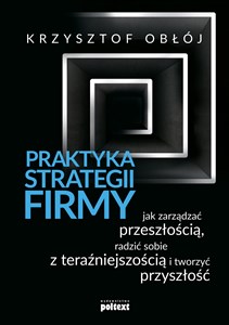 Bild von Praktyka strategii firmy Jak zarządzać przeszłością, radzić sobie z teraźniejszością i tworzyć przyszłość