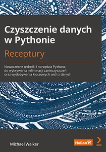 Bild von Czyszczenie danych w Pythonie Receptury Nowoczesne techniki i narzędzia Pythona do wykrywania i eliminacji zanieczyszczeń oraz wydobywania kluczowych cech z danych