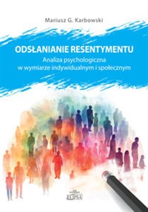 Bild von Odsłanianie resentymentu Analiza psychologiczna w wymiarze indywidualnym i społecznym