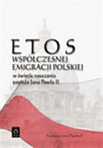 Bild von Etos współczesnej emigracji polskiej w świetle nauczania papieża Jana Pawła II Referaty wygłoszone na sympozjum w Rzymie, wrzesień 2006