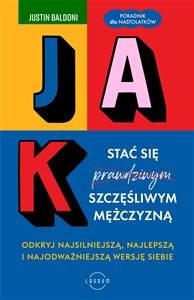 Obrazek Jak stać się szczęśliwym mężczyzną Odkryj najsilniejszą, najlepszą i najodważniejszą wersję siebie