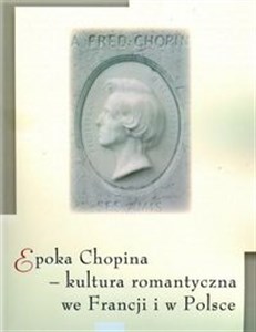 Obrazek Epoka Chopina kultura romantyczna we Francji i w Polsce