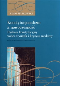 Obrazek Konstytucjonalizm a nowoczesność Dyskurs konstytucyjny wobec tryumfu i kryzysu moderny