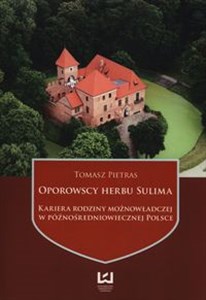Obrazek Oporowscy herbu Sulima Kariera rodziny możnowładczej w późnośredniowiecznej Polsce