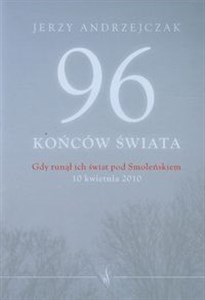 Bild von 96 końców świata Gdy runął ich świat pod Smoleńskiem 10 kwietnia 2010. Rozmowy z rodzinami ofiar