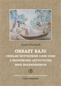 Bild von Obrazy raju. Czesław Mystkowski (1898-1938) a środowisko artystyczne Indii Holenderskich. Studia i Monografie