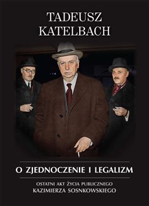 Bild von O zjednoczenie i legalizm Ostatni akt życia publicznego Kazimierza Sosnkowskiego